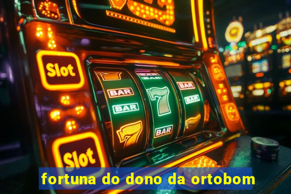 fortuna do dono da ortobom